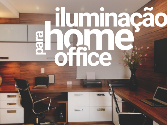 Você de home office: dicas de iluminação para o trabalho em casa